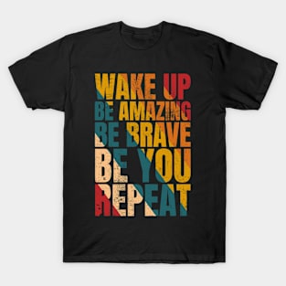 WAKE UP BE AMAZING BE BRAVE BE YOU REPEAT T-Shirt